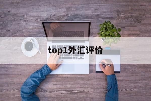 top1外汇评价(外汇top1怎么样)