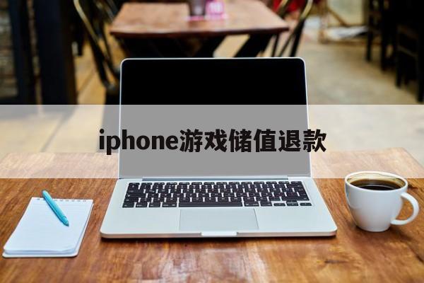 iphone游戏储值退款(苹果游戏充值退款了的话活动内没退怎么办)