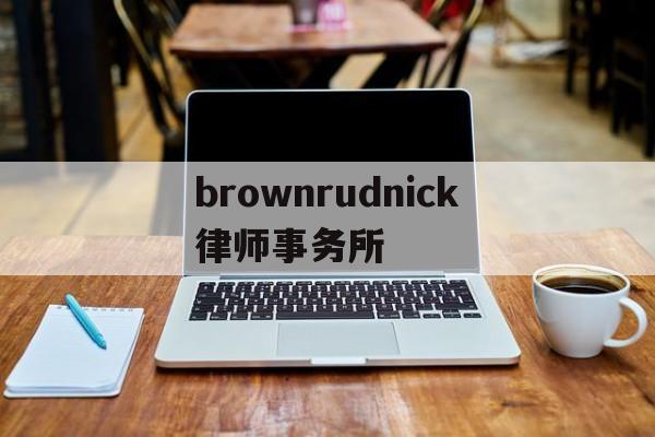 brownrudnick律师事务所(your best partner律所官网)