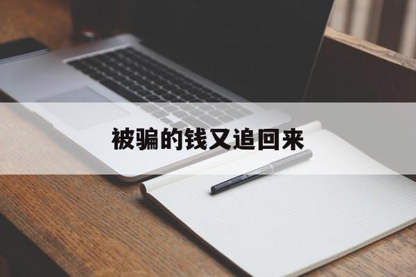 被骗的钱又追回来(被骗了还好追回了本金)