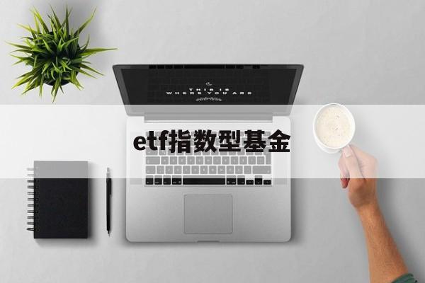 etf指数型基金(etf指数基金好不好)